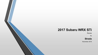 2017 Subaru WRX STi
Review
by
Strada
November 2016
 