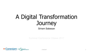 A Digital Transformation
Journey
Sriram Sabesan
Summer Conference Ottawa 2017
7/24/2017 1
 