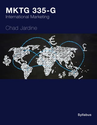 MKTG 335-G
International Marketing
Chad Jardine
Syllabus
 