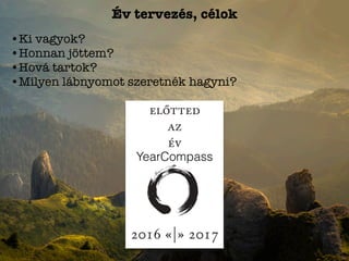 Év tervezés, célok
•Ki vagyok?
•Honnan jöttem?
•Hová tartok?
•Milyen lábnyomot szeretnék hagyni?
YearCompass
 