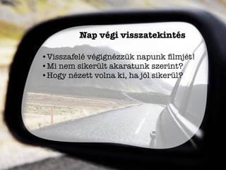 •Visszafelé végignézzük napunk ﬁlmjét!
•Mi nem sikerült akaratunk szerint?
•Hogy nézett volna ki, ha jól sikerül?
Nap végi visszatekintés
 