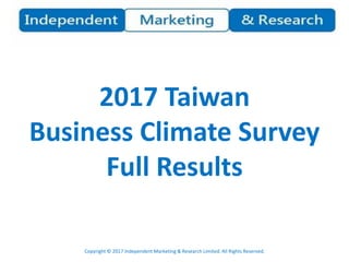 2017 Taiwan
Business Climate Survey
Full Results
Copyright © 2017 Independent Marketing & Research Limited. All Rights Reserved.
 