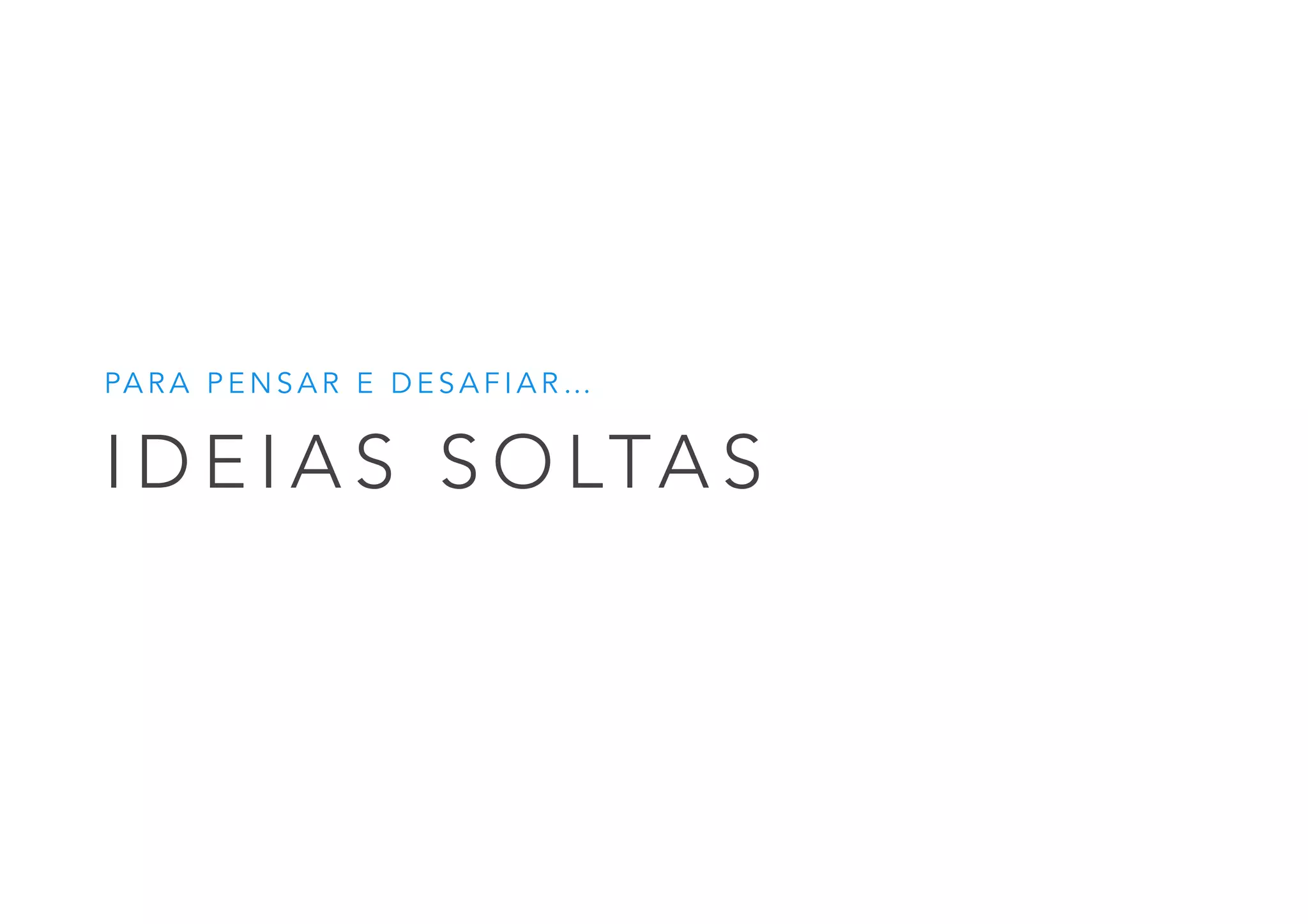 I D E I A S S O LTA S
PA R A P E N S A R E D E S A F I A R …
 