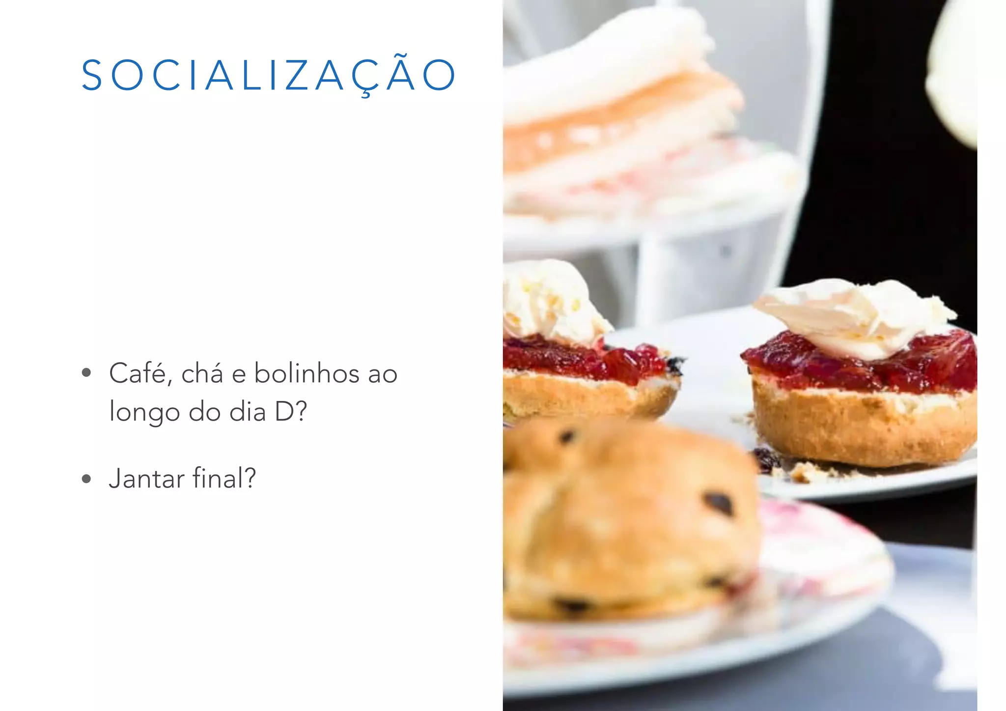 S O C I A L I Z A Ç Ã O
• Café, chá e bolinhos ao
longo do dia D?
• Jantar final?
 