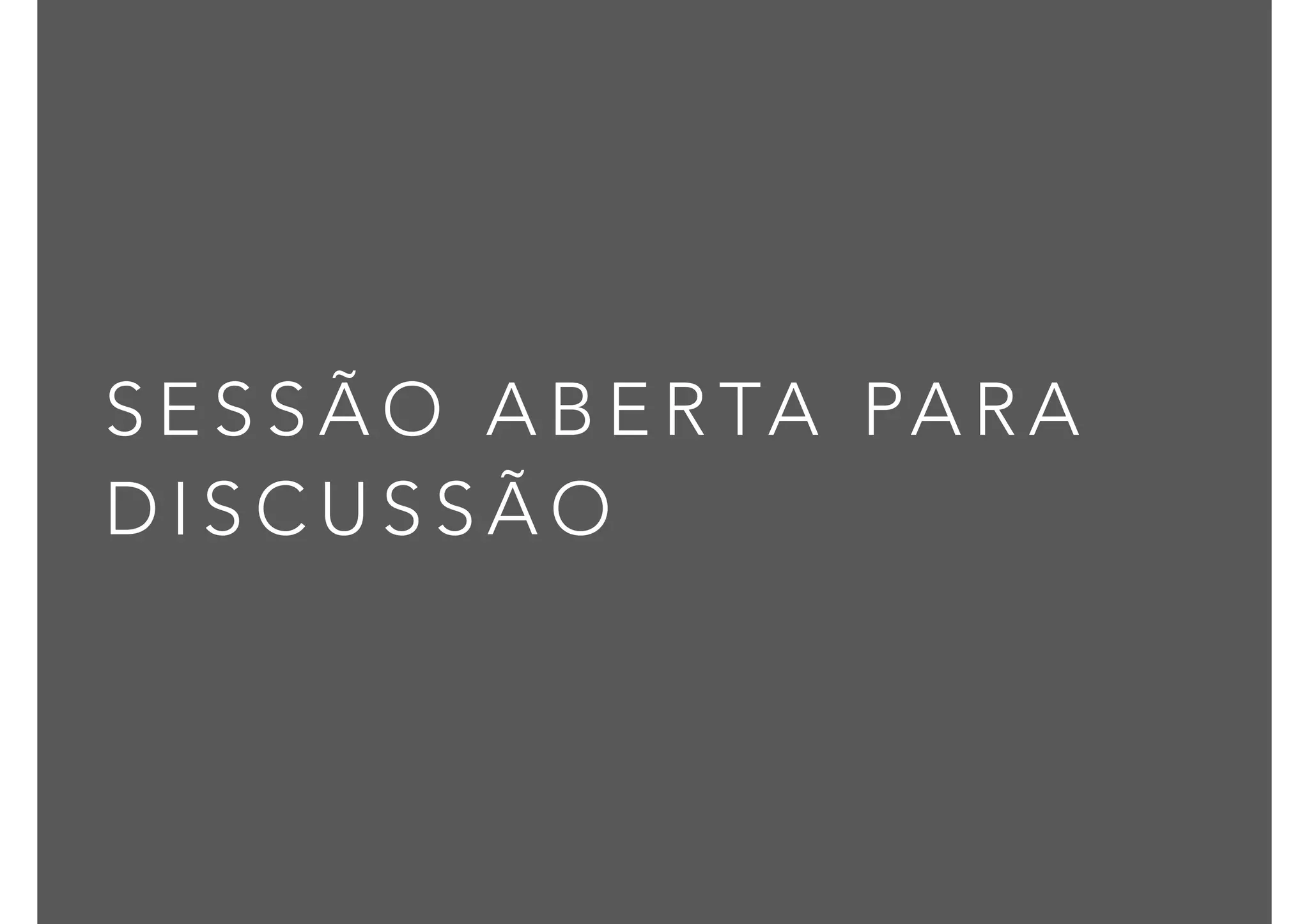 S E S S Ã O A B E R TA PA R A
D I S C U S S Ã O
 