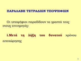 53
ΠΑΡΑΛΑΒΗ ΤΕΤΡΑΔΙΩΝ ΥΠΟΨΗΦΙΩΝ
Οι υποψήφιοι παραδίδουν τα γραπτά τους
στους επιτηρητές:
i.Μετά τη λήξη του δυνατού χρόνου
αποχώρησης
 