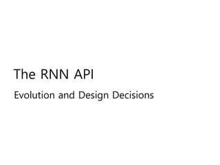 The RNN API
Evolution and Design Decisions
 