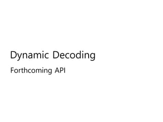Dynamic Decoding
Forthcoming API
 
