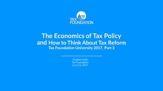 The Economics of Tax Policy
and How to Think About Tax Reform
Tax Foundation University 2017, Part 3
Stephen Entin
Tax Foundation
June 16, 2017
 