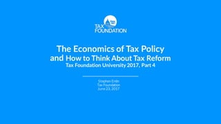 The Economics of Tax Policy
and How to Think About Tax Reform
Tax Foundation University 2017, Part 4
Stephen Entin
Tax Foundation
June 23, 2017
 