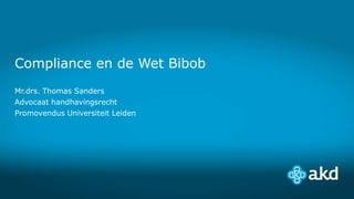Compliance en de Wet Bibob
Mr.drs. Thomas Sanders
Advocaat handhavingsrecht
Promovendus Universiteit Leiden
 