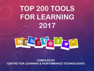 TOP 200 TOOLS
FOR LEARNING
2017
COMPILED BY
CENTRE FOR LEARNING & PERFORMANCE TECHNOLOGIES
 