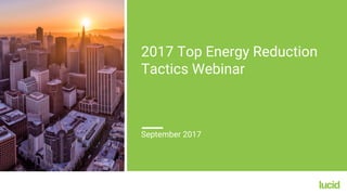 2017 Top Energy Reduction
Tactics Webinar
September 2017
 