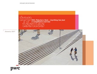 www.pwc.com/us/insurance
January 2017
DOL Fiduciary Rule – Anything but just
a compliance exercise
 