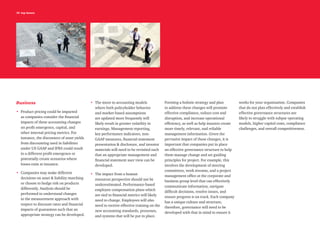 10 top issues
Business
•	 Product pricing could be impacted
as companies consider the financial
impacts of these accounting changes
on profit emergence, capital, and
other internal pricing metrics. For
instance, the disconnect of asset yields
from discounting used in liabilities
under US GAAP and IFRS could result
in a different profit emergence or
potentially create scenarios where
losses exist at issuance.
•	 Companies may make different
decisions on asset  liability matching
or choose to hedge risk on products
differently. Analysis should be
performed to understand changes
in the measurement approach with
respect to discount rates and financial
impacts of guarantees such that an
appropriate strategy can be developed.
•	 The move to accounting models
where both policyholder behavior
and market-based assumptions
are updated more frequently will
likely result in greater volatility in
earnings. Management reporting,
key performance indicators, non-
GAAP measures, financial statement
presentation  disclosure, and investor
materials will need to be revisited such
that an appropriate management and
financial statement user view can be
developed.
•	 The impact from a human
resources perspective should not be
underestimated. Performance-based
employee compensation plans which
are tied to financial metrics will likely
need to change. Employees will also
need to receive effective training on the
new accounting standards, processes,
and systems that will be put in place.
Forming a holistic strategy and plan
to address these changes will promote
effective compliance, reduce cost and
disruption, and increase operational
efficiency, as well as help insurers create
more timely, relevant, and reliable
management information. Given the
pervasive impact of these changes, it is
important that companies put in place
an effective governance structure to help
them manage change and set guiding
principles for project. For example, this
involves the development of steering
committees, work streams, and a project
management office at the corporate and
business group level that can effectively
communicate information, navigate
difficult decisions, resolve issues, and
ensure progress is on track. Each company
has a unique culture and structure,
therefore, governance will need to be
developed with that in mind to ensure it
works for your organization. Companies
that do not plan effectively and establish
effective governance structures are
likely to struggle with subpar operating
models, higher capital costs, compliance
challenges, and overall competitiveness.
 