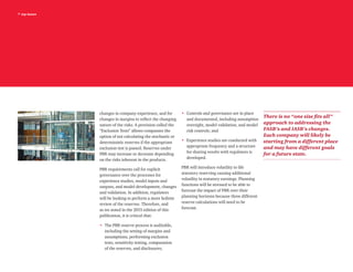 7 top issues
changes in company experience, and for
changes in margins to reflect the changing
nature of the risks. A provision called the
“Exclusion Tests” allows companies the
option of not calculating the stochastic or
deterministic reserves if the appropriate
exclusion test is passed. Reserves under
PBR may increase or decrease depending
on the risks inherent in the products.
PBR requirements call for explicit
governance over the processes for
experience studies, model inputs and
outputs, and model development, changes
and validation. In addition, regulators
will be looking to perform a more holistic
review of the reserves. Therefore, and
as we noted in the 2015 edition of this
publication, it is critical that:
•	The PBR reserve process is auditable,
including the setting of margins and
assumptions, performing exclusion
tests, sensitivity testing, computation
of the reserves, and disclosures;
•	Controls and governance are in place
and documented, including assumption
oversight, model validation, and model
risk controls; and
•	Experience studies are conducted with
appropriate frequency and a structure
for sharing results with regulators is
developed.
PBR will introduce volatility to life
statutory reserving causing additional
volatility in statutory earnings. Planning
functions will be stressed to be able to
forecast the impact of PBR over their
planning horizons because three different
reserve calculations will need to be
forecast.
There is no “one size fits all”
approach to addressing the
FASB’s and IASB’s changes.
Each company will likely be
starting from a different place
and may have different goals
for a future state.
 