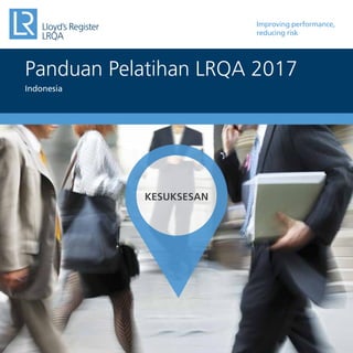 1
Improving performance,
reducing risk
Panduan Pelatihan LRQA 2017
Indonesia
KESUKSESAN
 