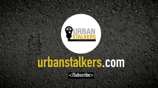 URBAN
STALKERS
urbanstalkers.com
</Subscribe>
 