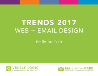 TRENDS 2017
WEB + EMAIL DESIGN
Emily Brackett
 