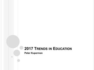 2017 TRENDS IN EDUCATION
Peter Kuperman
 