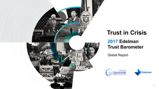 2017 Edelman
Trust Barometer
Global Report
1
Trust in Crisis
 