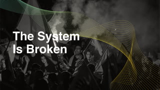 The System
Is Broken
 