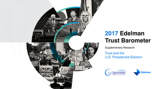 2017 Edelman
Trust Barometer
Supplementary Research
Trust and the
U.S. Presidential Election
 