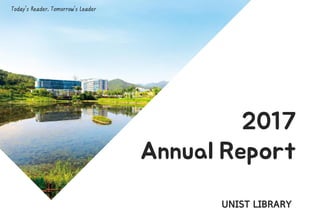 Today’s Reader, Tomorrow’s Leader
2017
Annual Report
UNIST LIBRARY
 