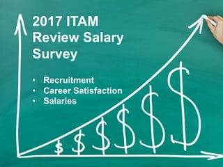 The ITAM Review US Conference 2017
2017 ITAM
Review Salary
Survey
•  Recruitment
•  Career Satisfaction
•  Salaries
	
  	
  
	
  
 