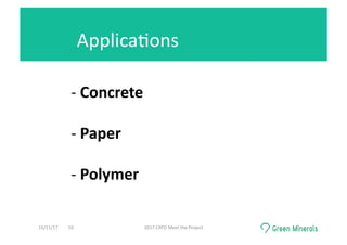 - 	Concrete	
- 	Paper	
- 	Polymer	
Applica<ons	
15/11/17	 2017	CATO	Meet	the	Project	10	
 