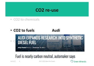 CO2	re-use	
•  CO2	to	chemicals	
•  CO2	to	fuels 	 	 	 	Audi	
•  CO2	to	minerals	
15/11/17	 2017	CATO	Meet	the	Project	5	
 