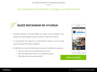 68
QUIZZ INSTAGRAM DE HYUNDAI
/ Hyundai exploite les fonctionnalités du réseau social Instagram pour
guider les consommate...