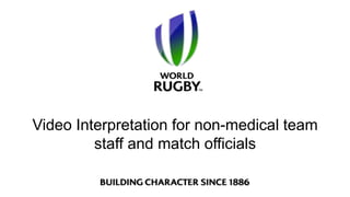 Video Interpretation for non-medical team
staff and match officials
 