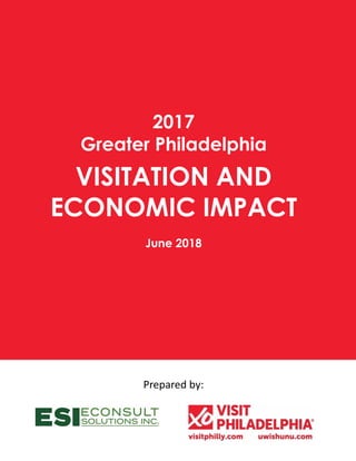 Greater Philadelphia 2017 Visitation and Economic Impact Executive Greater Philadelphia 2017 Visitation and Economic Impact Executive
