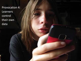 Provocation 4:
Learners
control
their own
data
 