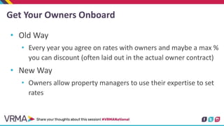Get Your Owners Onboard
• Old Way
• Every year you agree on rates with owners and maybe a max %
you can discount (often la...