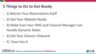 5 Things to Do to Get Ready
• 1) Retrain Your Reservations Staff
• 2) Get Your Website Ready
• 3) Make Sure Your PMS and C...