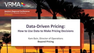 Data-Driven Pricing:
How to Use Data to Make Pricing Decisions
Kam Bain, Director of Operations
Beyond Pricing
 