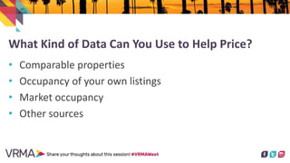 What Kind of Data Can You Use to Help Price?
• Comparable properties
• Occupancy of your own listings
• Market occupancy
•...