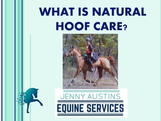 WHAT IS NATURAL
HOOF CARE?
 