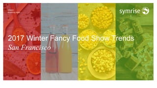 2017 Winter Fancy Food Show Trends
San Francisco
 