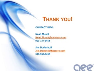 THANK YOU!
CONTACT INFO:
Noah Mundt
Noah.Mundt@siemens.com
920-737-8154
Jim Dodenhoff
Jim.Dodenhoff@iperc.com
310-936-9456
 