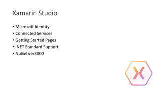 Xamarin Studio
• Microsoft Identity
• Connected Services
• Getting Started Pages
• .NET Standard Support
• NuGetizer3000
 