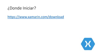 ¿Donde Iniciar?
https://www.xamarin.com/download
 