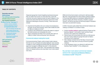 IBM X-Force Threat Intelligence Index 2017
-24-
Organized gangs lean toward targeting businesses because
they can steal more money at a time than they could with
consumer accounts. Gangs are also the type of players in the
cybercrime arena that have the necessary resources at their
disposal to steal larger amounts of money. These resources
include:
•	 Experienced fraudsters who can conduct reconnaissance
	 and plan out the fraud scenario, which often entails the theft
	 of millions of dollars at a time56
•	 Funding to hire professional criminal call centers to support
	 the fraud process and manipulate the victim
•	 Straw companies and straw men to funnel, then cash out
	 millions in stolen funds and launder them afterward
Commercial malware making the rounds
Commercial banking Trojans, sold as ready-made malware
kits that can be purchased and easily deployed, were severely
curtailed on most underground boards after law enforcement
agencies managed to infiltrate the ranks57
of the Internet’s
criminal underbelly in 2010-2012. That precedent had a lasting
effect on malware authors who have been much more careful
ever since.
While some low-level vendors continued to sell executable
files they could generate from their existing malware builders,
X-Force saw little evidence of developers selling full kits of
banking Trojans with all the necessary modules, a proper
“license” and all the bug fixes and technical support fraudsters
have been accustomed to buying.
In 2016, it became quite evident that commercial malware was
making a comeback in a number of ways:
•	Android overlay malware replaced banking Trojans as the
  “banking malware” commodity in open and semi-open
	 forums on the cybercrime underground.
•	 Ransomware and ransomware-as-a-service offerings are
	 low-cost money makers for gangs that wish to make a
	 minimal up-front investment.
•	 New malware variants built on the Zeus v2 source code,
	 leaked in 2011, kept Zeus at the top of the list of prolific
	 malware.
•	 A new developer arose in an attempt to sell brand new
	 banking Trojan NukeBot58
in the underground.
You can learn more about commercial malware
trends in the “Commercial Malware Makes a
Comeback in 2016” blog post.
Overlay malware: A type of mobile
malware designed to mimic the look and feel
of a legitimate target application.
TABLE OF CONTENTS
Executive overview
Methodology
The shifting world of breaches
Notable attack vectors
Top-targeted industries
Where are the “bad guys”?
	 Insiders versus outsiders
	 External attackers: Focus
	on organized cybercrime
		Slow and steady wins the race
		Cyber gangs sharpen the
		focus on business accounts
		Commercial malware
		making the rounds
		Venturing into additional
		cybercrime realms
2017 and beyond
Contributors
About X-Force
Footnotes
Glossary
 