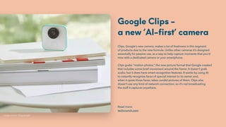 Google Clips -  
a new ‘AI-first‘ camera
Clips, Google’s new camera, makes a lot of freshness in this segment  
of product...