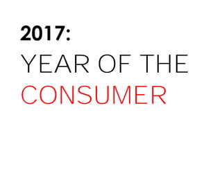 2017:
YEAR OF THE
CONSUMER
 
