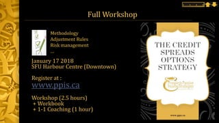 Full Workshop
January 17 2018
SFU Harbour Centre (Downtown)
Register at :
www.ppis.ca
Workshop (2.5 hours)
+ Workbook
+ 1-1 Coaching (1 hour)
Methodology
Adjustment Rules
Risk management
…
 