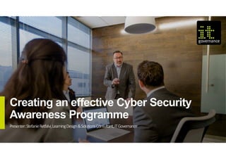 © IT Governance Ltd 2018
Presenter:StefanieRetfalvi,LearningDesign&SolutionsConsultant,ITGovernance
Creating an effective Cyber Security
Awareness Programme
 