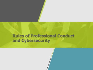 Rules of Professional Conduct
and Cybersecurity
 